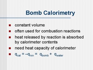 Bomb Calorimetry n n n constant volume often