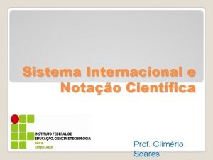 Sistema Internacional e Notao Cientfica Prof Climrio Soares
