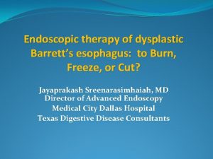 Endoscopic therapy of dysplastic Barretts esophagus to Burn