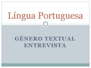 Lngua Portuguesa GNERO TEXTUAL ENTREVISTA Entrevista A Entrevista