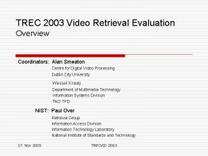 TREC 2003 Video Retrieval Evaluation Overview Coordinators Alan