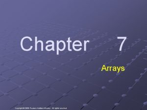 Chapter 7 Arrays Copyright 2008 Pearson AddisonWesley All