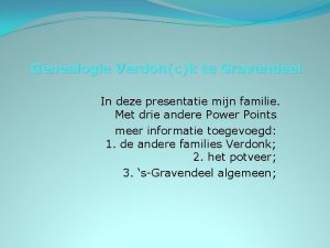 Genealogie Verdonck te Gravendeel In deze presentatie mijn