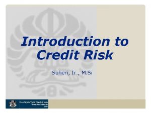Introduction to Credit Risk Suheri Ir M Si