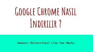 Google Chrome Nasl ndirilir Sabanc niversitesi Lise Yaz