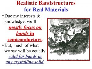 Realistic Bandstructures for Real Materials Due my interests