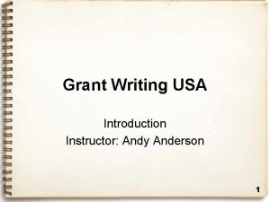 Grant Writing USA Introduction Instructor Andy Anderson 1