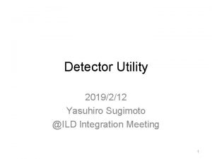 Detector Utility 2019212 Yasuhiro Sugimoto ILD Integration Meeting