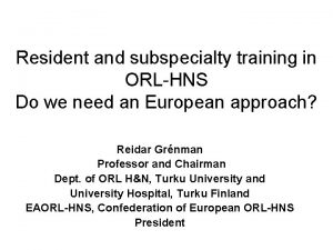 Resident and subspecialty training in ORLHNS Do we