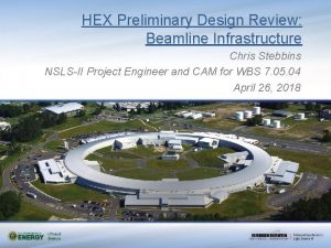 HEX Preliminary Design Review Beamline Infrastructure Chris Stebbins