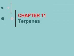 CHAPTER 11 Terpenes Learning outcomes Terpenes are unsaturated