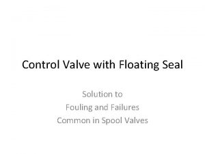 Control Valve with Floating Seal Solution to Fouling