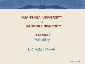 HUANGHUAI UNIVERSITY BANGOR UNIVERSITY Lecture 7 Profitability DR