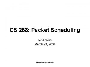 CS 268 Packet Scheduling Ion Stoica March 29
