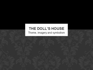 THE DOLLS HOUSE Theme imagery and symbolism THE