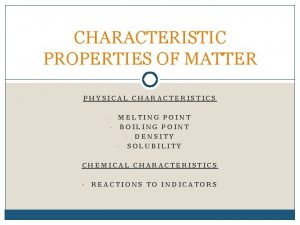 CHARACTERISTIC PROPERTIES OF MATTER PHYSICAL CHARACTERISTICS MELTING POINT