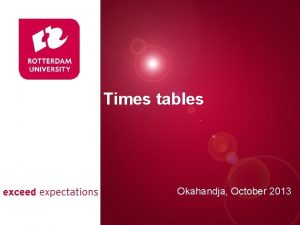 Times tables Presentatie titel Okahandja October 2013 Rotterdam