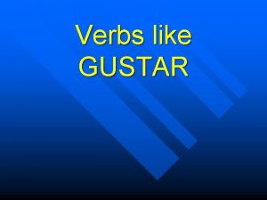 Verbs like GUSTAR Remember gustar is not like