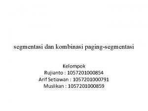 segmentasi dan kombinasi pagingsegmentasi Kelompok Rujianto 1057201000854 Arif