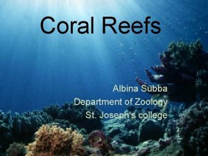 Coral Reefs Albina Subba Department of Zoology St