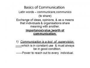 Basics of Communication Latin words communicare communico to