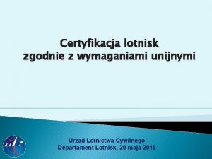 Certyfikacja lotnisk zgodnie z wymaganiami unijnymi Urzd Lotnictwa