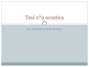 Tesi n 9 acustica GLI STRUMENTI MUSICALI La