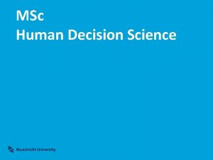 MSc Human Decision Science What is the MSc
