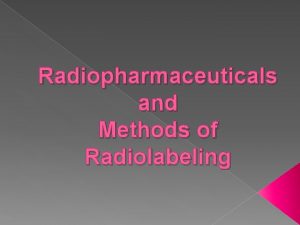 Radiopharmaceuticals and Methods of Radiolabeling Definition of a