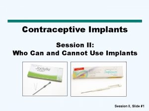 Contraceptive Implants Session II Who Can and Cannot