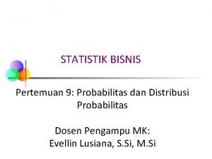 STATISTIK BISNIS Pertemuan 9 Probabilitas dan Distribusi Probabilitas