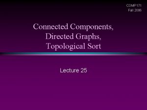 COMP 171 Fall 2006 Connected Components Directed Graphs