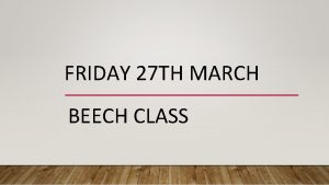 FRIDAY 27 TH MARCH BEECH CLASS GOOD MORNING