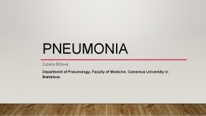 PNEUMONIA Zuzana trbov Department of Pneumology Faculty of