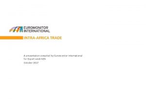 INTRAAFRICA TRADE A presentation compiled by Euromonitor International