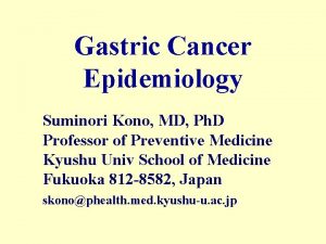 Gastric Cancer Epidemiology Suminori Kono MD Ph D