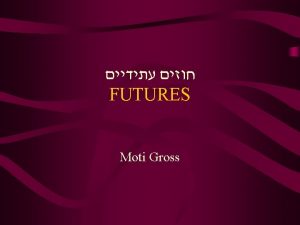 FUTURES Moti Gross Key Terms for Futures Contracts