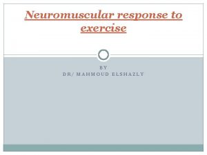 Neuromuscular response to exercise BY DR MAHMOUD ELSHAZLY