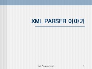 XML PARSER XML Programming 1 XML Parser n