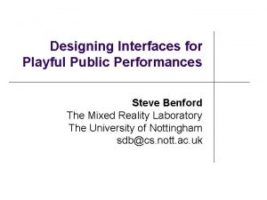 Designing Interfaces for Playful Public Performances Steve Benford