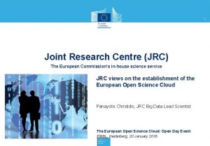 1 Joint Research Centre JRC The European Commissions