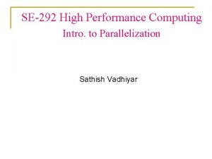 SE292 High Performance Computing Intro to Parallelization Sathish