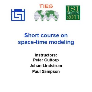 Short course on spacetime modeling Instructors Peter Guttorp