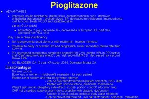 Pioglitazone ADVANTAGES Improves insulin resistance fatmuscle decreases insulin