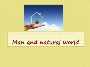 Man and natural world Our fragile world I