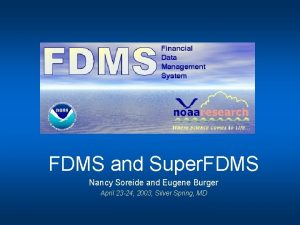 FDMS Overview FDMS and Super FDMS Nancy Soreide
