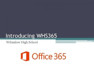 Introducing WHS 365 Wilmslow High School All students