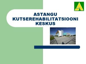 ASTANGU KUTSEREHABILITATSIOONI KESKUS Astangu Kutserehabilitatsiooni Keskus l l