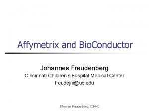 Affymetrix and Bio Conductor Johannes Freudenberg Cincinnati Childrens