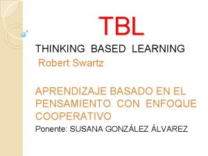 TBL THINKING BASED LEARNING Robert Swartz APRENDIZAJE BASADO